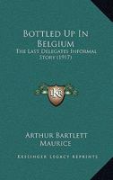 Bottled Up in Belgium: The Last Delegate's Informal Story 1165339544 Book Cover