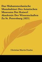 Das Muhammedanische Munzkabinet Des Asiatischen Museums Der Kaiserl Akademie Der Wissenschaften Zu St. Petersburg (1821) 1120434858 Book Cover