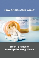 How Opioids Came About: How To Prevent Prescription Drug Abuse: Opiate Tool B091CZJ8LN Book Cover