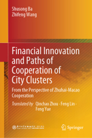 Financial Innovation and Paths of Cooperation of City Clusters: From the Perspective of Zhuhai-Macao Cooperation 9819671973 Book Cover
