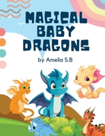 Magical Baby Dragons: A Delightful Baby Dragons Coloring Book for Kids, Unleash Your Imagination with Baby Dragon Coloring Fun 1088249841 Book Cover