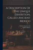 A Description Of The Unique Exhibition, Called Ancient Mexico 1021537500 Book Cover