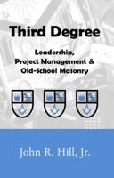 Third Degree: Leadership, Project Management and Old School Masonry 0991199596 Book Cover