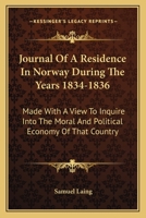 Journal Of A Residence In Norway During The Years 1834-1836: Made With A View To Inquire Into The Moral And Political Economy Of That Country 0548301034 Book Cover