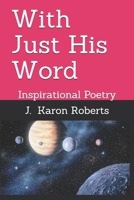 With Just His Word: Inspirational Poetry B08Y4FHSFM Book Cover