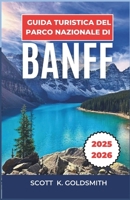 Guida turistica del Parco Nazionale di Banff 2025-2026: Scopri percorsi escursionistici, avvistamenti faunistici e consigli stagionali per pianificare ... all’aperto memorabili (Italian Edition) B0FBL7C2HH Book Cover
