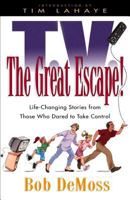 T.V.: The Great Escape! : Life-Changing Stories from Those Who Dared to Take Control 158134242X Book Cover