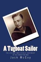 A Tugboat Sailor: The Life and Times of Billy Jack McCoy In the Forgotten War 1492132497 Book Cover