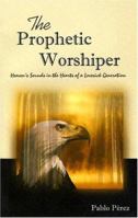 The Prophetic Worshiper: Heaven's Sounds in the Hearts of a Lovesick Generation 1931600872 Book Cover
