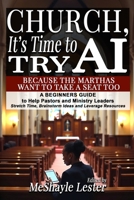 Church, It’s Time to Try AI: Because the Marthas Want to Take a Seat Too: A Beginners Guide to Help Pastors and Ministry Leaders Stretch Time, Brainstorm Ideas and Leverage Resources 1736715461 Book Cover