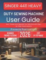 SINGER 4411 HEAVY DUTY SEWING MACHINE USER GUIDE: Sew, Thread, and Operate Your Machine with Step-by-Step Visual Lessons B0GWLBJY6L Book Cover