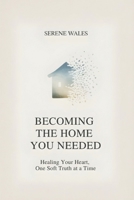 Becoming the Home You Needed: Healing Your Heart, One Soft Truth at a Time B0GPRBD1BG Book Cover