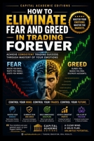 HOW TO ELIMINATE FEAR AND GREED IN TRADING FOREVER: Master the two emotions that destroy most traders: fear and greed. (Mastering Trading Psychology : ... Control, Confidence, and Resilience) B0HDM7KJZQ Book Cover