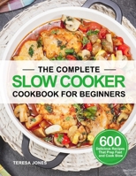 The Complete Slow Cooker Cookbook for Beginners: 600 Delicious Recipes That Prep Fast and Cook Slow 1670945529 Book Cover