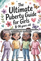 The Ultimate Puberty Guide for Girls 8-14 Years Old: Understanding Friendships, Body Changes, Emotions And Growing Up B0GDFV3JHC Book Cover