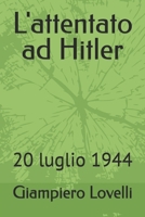 L'attentato ad Hitler: 20 luglio 1944 (Storia Contemporanea e Biografie di uomini e donne dell'Ottocento e del Novecento) (Italian Edition) B0FCGSPDBD Book Cover