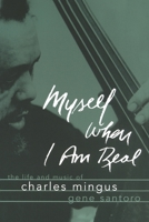 Myself When I Am Real: The Life and Music of Charles Mingus