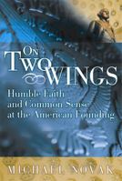 On Two Wings: Humble Faith and Common Sense at the American Founding 1893554341 Book Cover
