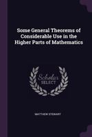 Some General Theorems of Considerable Use in the Higher Parts of Mathematics 1377481786 Book Cover