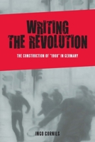 Writing the Revolution: The Construction of "1968" in Germany 1640140719 Book Cover