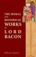 The Moral and Historical Works of Lord Bacon, Including His Essays, Apophthegms, Wisdom of the Ancients, New Atlantis, and Life of Henry the Seventh: With ... Notes, Critical, Explanatory, and Histori 0543853144 Book Cover