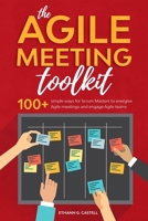 The Agile Meeting Toolkit: 100+ simple ways for Scrum Masters to energise Agile meetings and engage Agile teams 0648807509 Book Cover