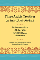 Three Arabic Treatises on Aristotle’s Rhetoric: The Commentaries of al-Farabi, Avicenna, and Averroes 0809334135 Book Cover