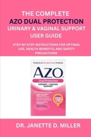 The Complete AZO Dual Protection Urinary and Vaginal Support User Guide: Step-by-Step Instructions for Optimal Use, Health Benefits, and Safety Precautions B0FNQXTT1W Book Cover