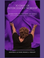 30 Days Of Intercessory Worship Adoration To The King Of Kings B0CMK4R8H7 Book Cover