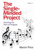 The Single-Minded Project: Ensuring the Pace of Progress 1472429966 Book Cover