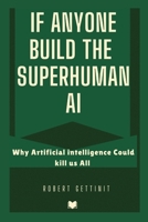 IF ANYONE BUILD THE SUPERHUMAN AI: WHY ARTIFICIAL INTELLIGENCE COULD KILL US ALL B0FP7Z5SKK Book Cover