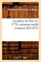 La Police de Paris En 1770: Ma(c)Moire Ina(c)Dit Composa(c) (A0/00d.1879) 2012683207 Book Cover