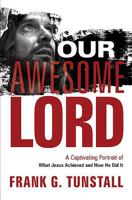 Our Awesome Lord: A Captivating Portrait of What Jesus Achieved and How He Did It 1599794519 Book Cover