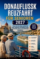 Donau-Flusskreuzfahrt für Senioren 2027: Planen Sie Ihre Reise, packen Sie klug, entdecken Sie Budapest, Wien und darüber hinaus mit praktischen Reiseplänen (German Edition) B0HGD7R42J Book Cover
