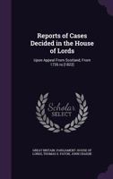 Reports of Cases Decided in the House of Lords: Upon Appeal from Scotland, from 1726 to [1822] 1343702186 Book Cover