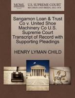 Sangamon Loan & Trust Co v. United Shoe Machinery Co U.S. Supreme Court Transcript of Record with Supporting Pleadings 1270075462 Book Cover