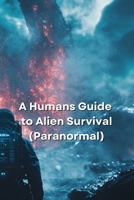 A Humans Guide to Alien Survival (Paranormal) B0DSWKS714 Book Cover