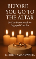 Before You Go to the Altar: 30-Day Devotional For Engaged Couples B0FWJ71T8Y Book Cover