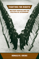Fighting for Rights: Military Service and the Politcs of Citizenship (Cornell Studies in Security Affairs) 0801444659 Book Cover