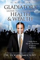 The Gladiator's Guide to Corporate Health and Wealth: A Battle Plan to Slay the 7 Archenemies of Corporate Profitability 1537500074 Book Cover