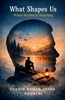 What Shapes Us When No One Is Watching: Lessons on Mind, Behaviour, and the Quiet Forces of Life B0GJTSCFNS Book Cover