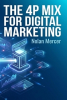 The 4P Mix for Digital Marketing: How to Build Smarter Product, Price, Place, and Promotion Strategies Online B0H1V3K5F3 Book Cover