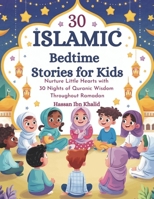 30 Islamic Bedtime Stories for Kids: Nurture Little Hearts with 30 Nights of Quranic Wisdom Throughout Ramadan B0DX5DGJW5 Book Cover