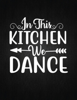 IN THIS KITCHEN WE DANCE: Recipe Notebook to Write In Favorite Recipes | Best Gift for your MOM | Cookbook For Writing Recipes | Recipes and Notes for Your Favorite for Women, Wife, Mom 8.5" x 11" 1694386899 Book Cover