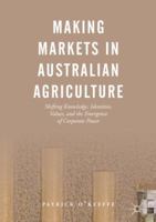 Making Markets in Australian Agriculture: Shifting Knowledge, Identities, Values, and the Emergence of Corporate Power 9811335184 Book Cover