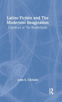 Latino Fiction and the Modernist Imagination: Literature of the Borderlands (Latino Communities, Emerging Voices-Political, Social, Cultural and Legal Issues) 1138001805 Book Cover