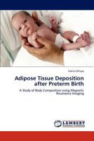 Adipose Tissue Deposition after Preterm Birth: A Study of Body Composition using Magnetic Resonance Imaging 3846505447 Book Cover