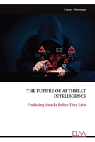 THE FUTURE OF AI THREAT INTELLIGENCE: Predicting Attacks Before They Exist 9999342280 Book Cover