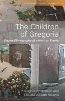 The Children of Gregoria: Dogme Ethnography of a Mexican Family 1789206537 Book Cover