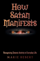 How Satan Manifests: Recognizing Satanic Activity in Everyday Life 1638446636 Book Cover